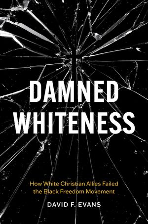 Damned Whiteness: How White Christian Allies Failed the Black Freedom Movement image number 0