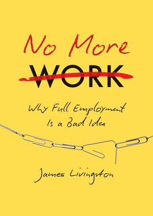 No More Work: Why Full Employment Is a Bad Idea image number 0