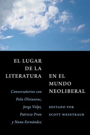 El Lugar de la Literatura En El Mundo Neoliberal: Conversatorios Con Pola Oloixarac, Jorge Volpi, Patricio Pron Y Nona Fern&aacute;ndez image number 0