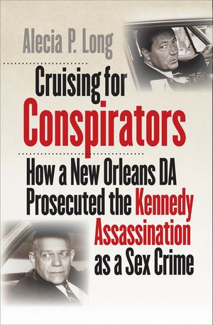 Cruising for Conspirators: How a New Orleans Da Prosecuted the Kennedy Assassination as a Sex Crime image number 0