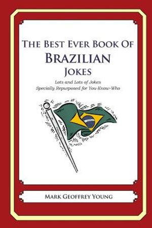 The Best Ever Book of Brazilian Jokes: Lots and Lots of Jokes Specially Repurposed for You-Know-Who image number 0