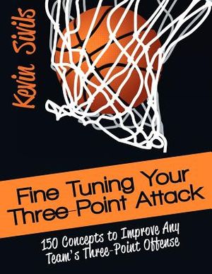 Fine Tuning Your Three-Point Attack: 150 Concepts to Improve Any Team's Three-Point Offense image number 0