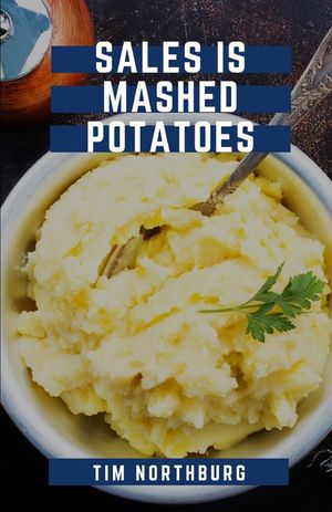 Sales Is Mashed Potatoes: A Pocket Guide to Keep You Motivated in Sales image number 0