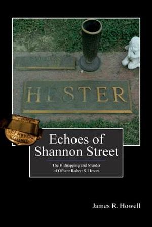 Echoes of Shannon Street: The Kidnapping and Murder of Officer Robert S. Hester image number 0