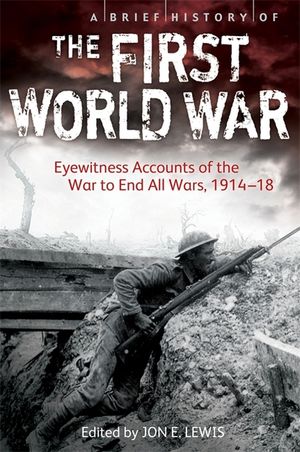 A Brief History of the First World War : Eyewitness Accounts of the War to End All Wars, 1914-18 image number 0