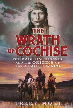 The Wrath of Cochise : The Bascom Affair and the Origins of the Apache Wars image number 0