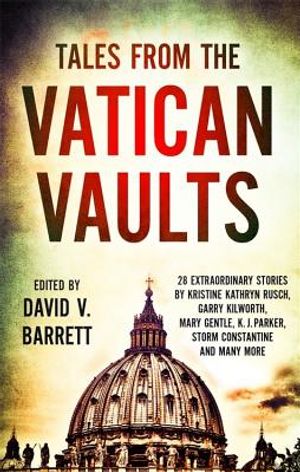 Tales from the Vatican Vaults: 28 Extraordinary Stories by Kristine Kathryn Rusch, Garry Kilworth, Mary Gentle, KJ Parker, Storm Constantine and Many image number 0