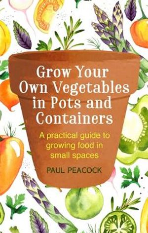 Grow Your Own Vegetables in Pots and Containers: A Practical Guide to Growing Food in Small Spaces image number 0