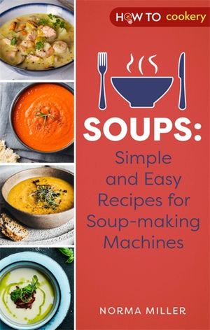 Soups: Simple and Easy Recipes for Soup-Making Machines image number 0