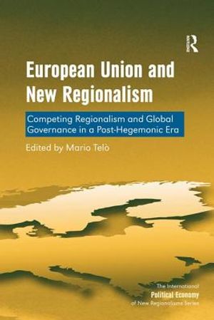 European Union and New Regionalism: Competing Regionalism and Global Governance in a Post-Hegemonic Era image number 0