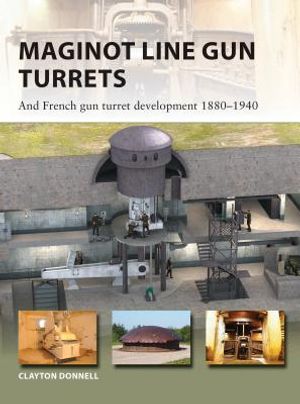 Maginot Line Gun Turrets: And French Gun Turret Development 1880-1940 image number 0