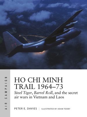 Ho Chi Minh Trail 1964-73: Steel Tiger, Barrel Roll, and the Secret Air Wars in Vietnam and Laos image number 0