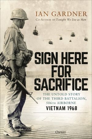 Sign Here for Sacrifice: The Untold Story of the Third Battalion, 506th Airborne, Vietnam 1968 image number 0