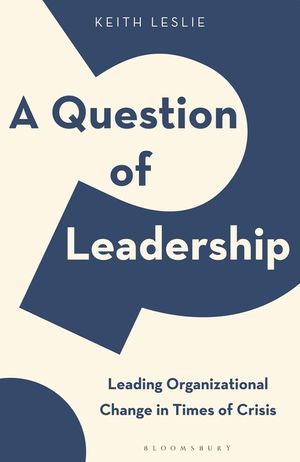 A Question of Leadership: Leading Organizational Change in Times of Crisis image number 0