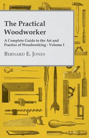 The Practical Woodworker - A Complete Guide to the Art and Practice of Woodworking - Volume I image number 0