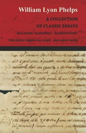 A Collection of Classic Essays by William Lyon Phelps - Including 'Happiness', 'Superstition', 'The Great American Game', and Many More image number 0