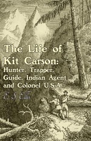The Life of Kit Carson: Hunter, Trapper, Guide, Indian Agent and Colonel U.S.A image number 0