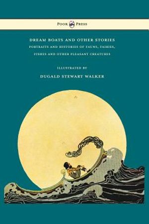 Dream Boats and Other Stories - Portraits and Histories of Fauns, Fairies, Fishes and Other Pleasant Creatures - Illustrated by Dugald Stewart Walker image number 0