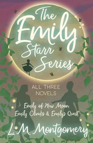 The Emily Starr Series; All Three Novels - Emily of New Moon, Emily Climbs and Emily's Quest image number 0