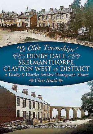 Ye Olde Townships - Denby Dale, Skelmanthorpe, Clayton West & District : A Denby & District Archive Photograph Album image number 0