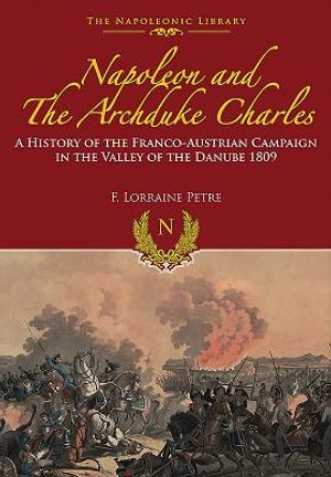 Napoleon and the Archduke Charles: A History of the Franco-Austrian Campaign in the Valley of the Danube 1809 image number 0