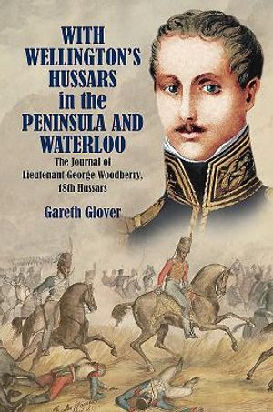 With Wellington's Hussars in the Peninsula and Waterloo: The Journal of Lieutenant George Woodberry, 18th Hussars image number 0