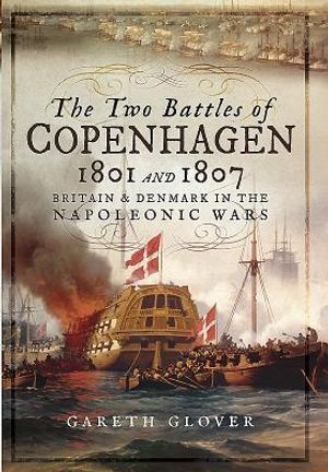 The Two Battles of Copenhagen 1801 and 1807: Britain and Denmark in the Napoleonic Wars image number 0