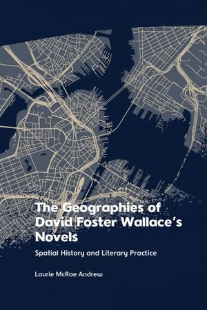 The Geographies of David Foster Wallace's Novels: Spatial History and Literary Practice image number 0