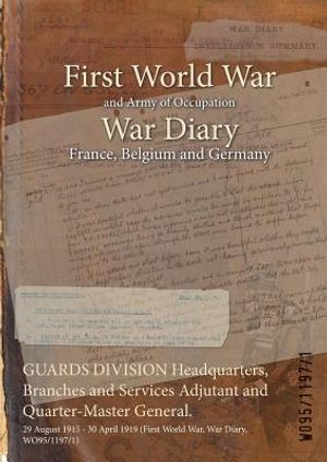GUARDS DIVISION Headquarters, Branches and Services Adjutant and Quarter-Master General.: 29 August 1915 - 30 April 1919 (First World War, War Diary, image number 0