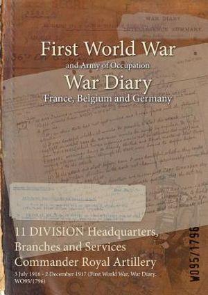 11 DIVISION Headquarters, Branches and Services Commander Royal Artillery: 3 July 1916 - 2 December 1917 (First World War, War Diary, WO95/1796) image number 0