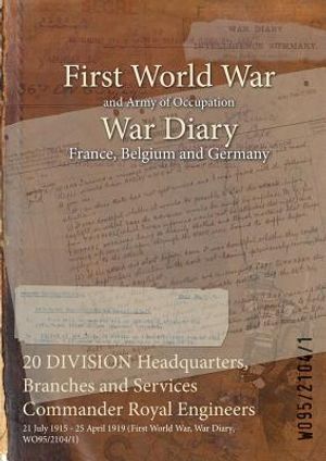 20 DIVISION Headquarters, Branches and Services Commander Royal Engineers: 21 July 1915 - 25 April 1919 (First World War, War Diary, WO95/2104/1) image number 0