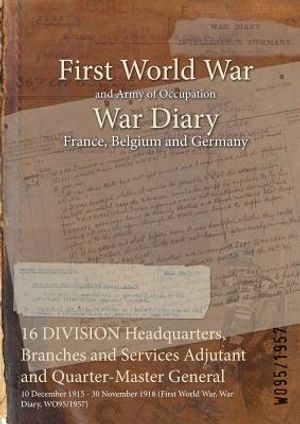 16 DIVISION Headquarters, Branches and Services Adjutant and Quarter-Master General: 10 December 1915 - 30 November 1918 (First World War, War Diary, image number 0