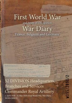 52 DIVISION Headquarters, Branches and Services Commander Royal Artillery: 1 April 1918 - 31 May 1919 (First World War, War Diary, WO95/2890/2) image number 0