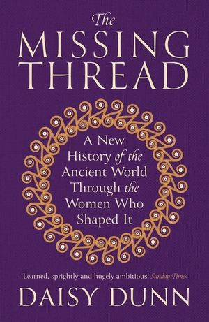 The Missing Thread: A New History of the Ancient World Through the Women Who Shaped It image number 0