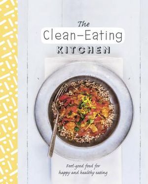 The Clean-Eating Kitchen: Feel-Good Food for Happy and Healthy Eating image number 0