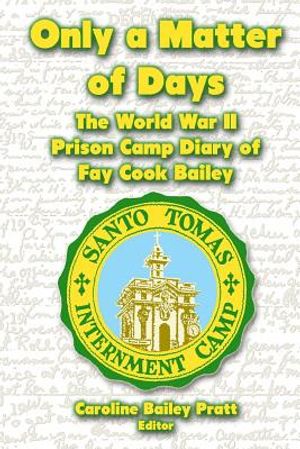 Only a Matter of Days: The World War II Prison Camp Diary of Fay Cook Bailey image number 0