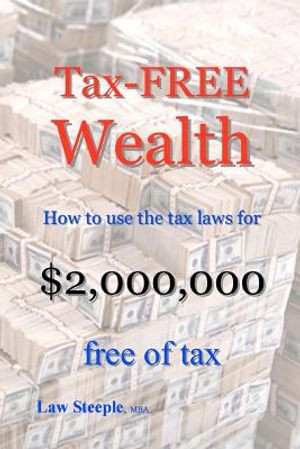 Tax-FREE Wealth: How to use the tax laws for $2,000,000 free of tax image number 0
