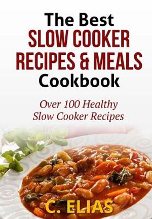 The Best Slow Cooker Recipes & Meals Cookbook: Over 100 Healthy Slow Cooker Recipes, Vegetarian Slow Cooker Recipes, Slow Cooker Chicken, Pot Roast Re image number 0