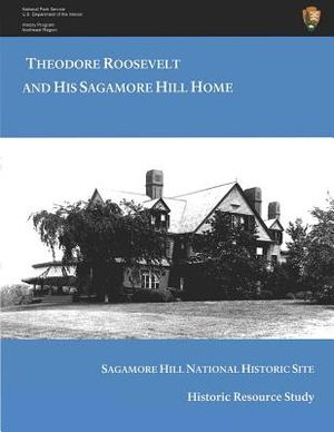 Theodore Roosevelt and His Sagamore Hill Home: Historic Resource Study Sagamore Hill National Historic Site image number 0