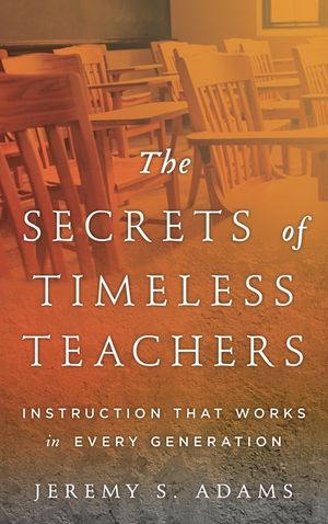 The Secrets of Timeless Teachers: Instruction that Works in Every Generation image number 0