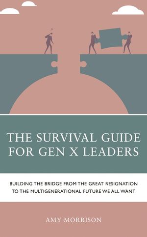 The Survival Guide for Genx Leaders: Building the Bridge from the Great Resignation to the Multigenerational Future We All Want image number 0