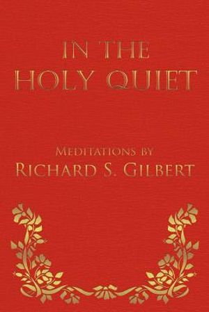 In the Holy Quiet: Meditations by Richard S. Gilbert image number 0
