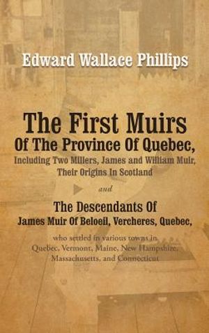 The First Muirs Of The Province Of Quebec, Including Two Millers, James and William Muir, Their Origins In Scotland: The Descendants Of James Muir Of image number 0