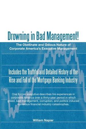 Drowning in Bad Management!: The Obstinate and Odious Nature of Corporate America's Executive Management image number 0