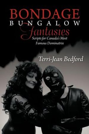 Bondage Bungalow Fantasies: Scripts for Canada's Most Famous Dominatrix image number 0
