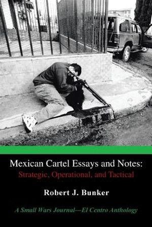 Mexican Cartel Essays and Notes: Strategic, Operational, and Tactical: A Small Wars Journal-El Centro Anthology image number 0