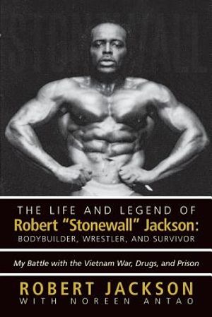 The Life and Legend of Robert Stonewall Jackson: Body Builder, Wrestler, and Survivor: My Battle with the Vietnam War, Drugs, and Prison image number 0