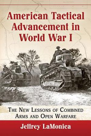 American Tactical Advancement in World War I: The New Lessons of Combined Arms and Open Warfare image number 0