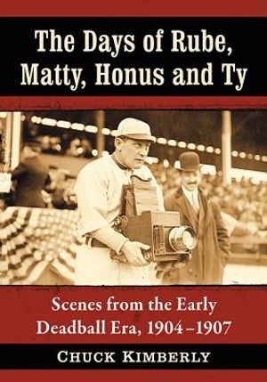 The Days of Rube, Matty, Honus and Ty: Scenes from the Early Deadball Era, 1904-1907 image number 0