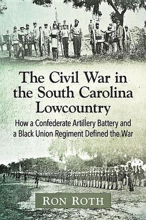 The Civil War in the South Carolina Lowcountry: How a Confederate Artillery Battery and a Black Union Regiment Defined the War image number 0